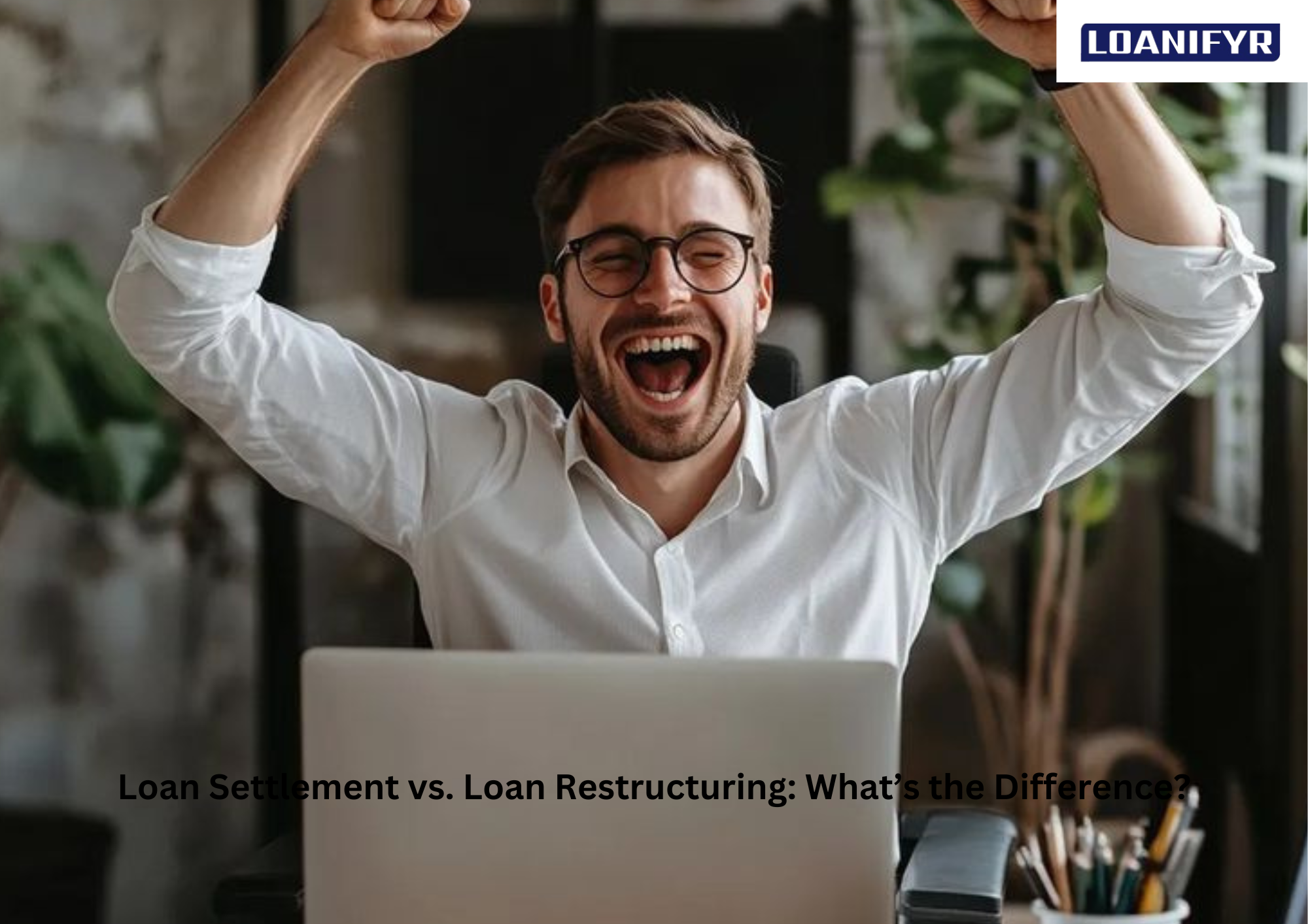 Loan Settlement vs. Loan Restructuring: What’s the Difference?